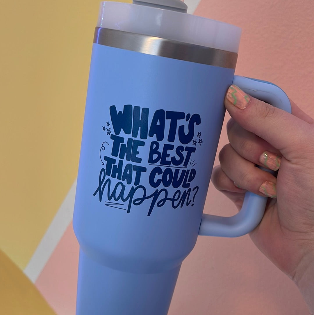 What's the best that could happen - Light Blue 40 oz Tumbler – Just Be Kind  Co.