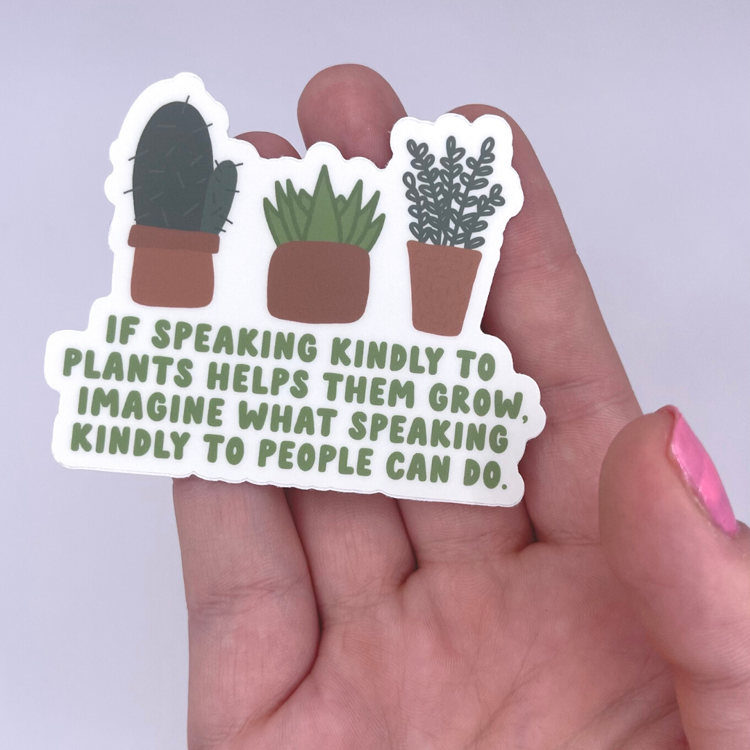 If Speaking Kindly To Plants Helps Them Grow... - Sticker