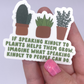 If Speaking Kindly To Plants Helps Them Grow... - Sticker
