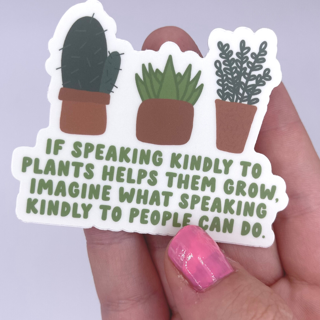 If Speaking Kindly To Plants Helps Them Grow... - Sticker – Just Be