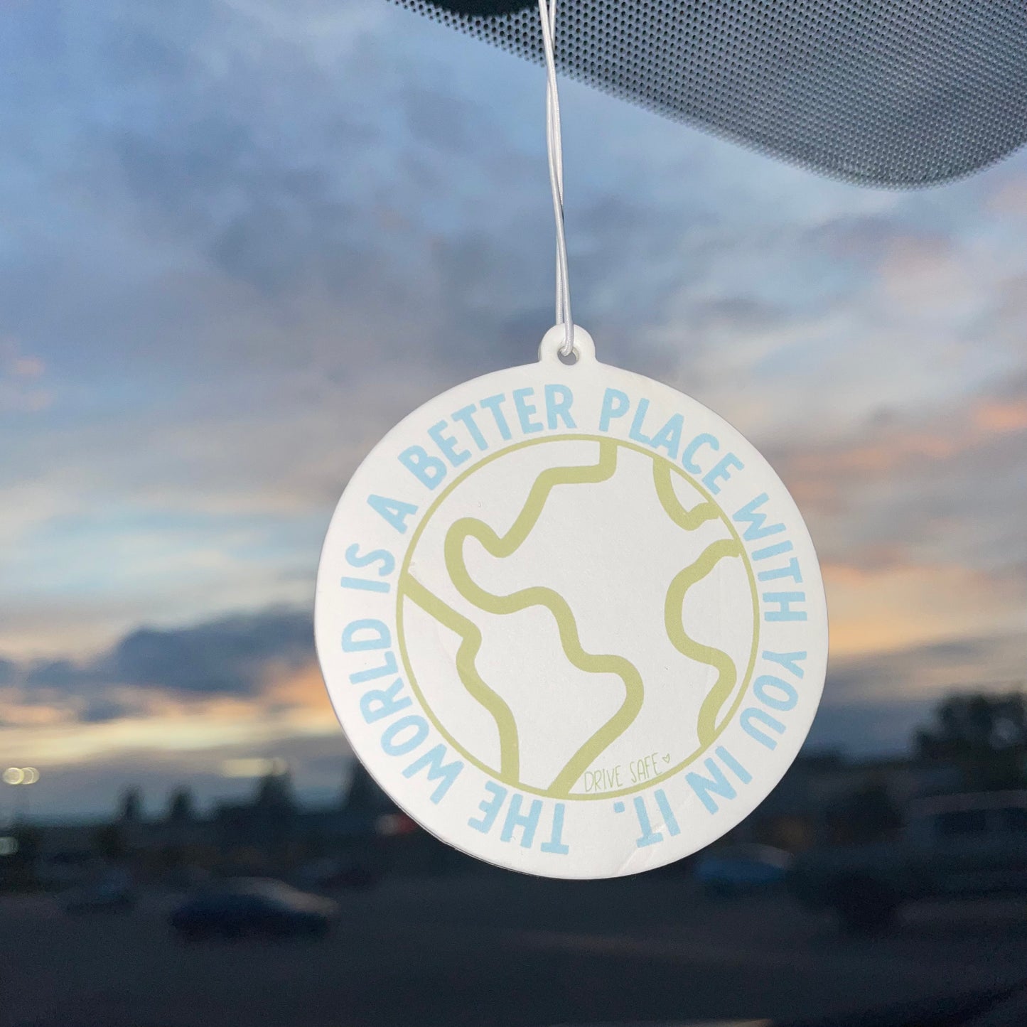 The World Is A Better Place With You In It (Drive Safe) - Car Air Freshener - Green Tea Scent