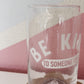 Be Kind To Someone Today - Glass Mug - beer can glass - coffee cup