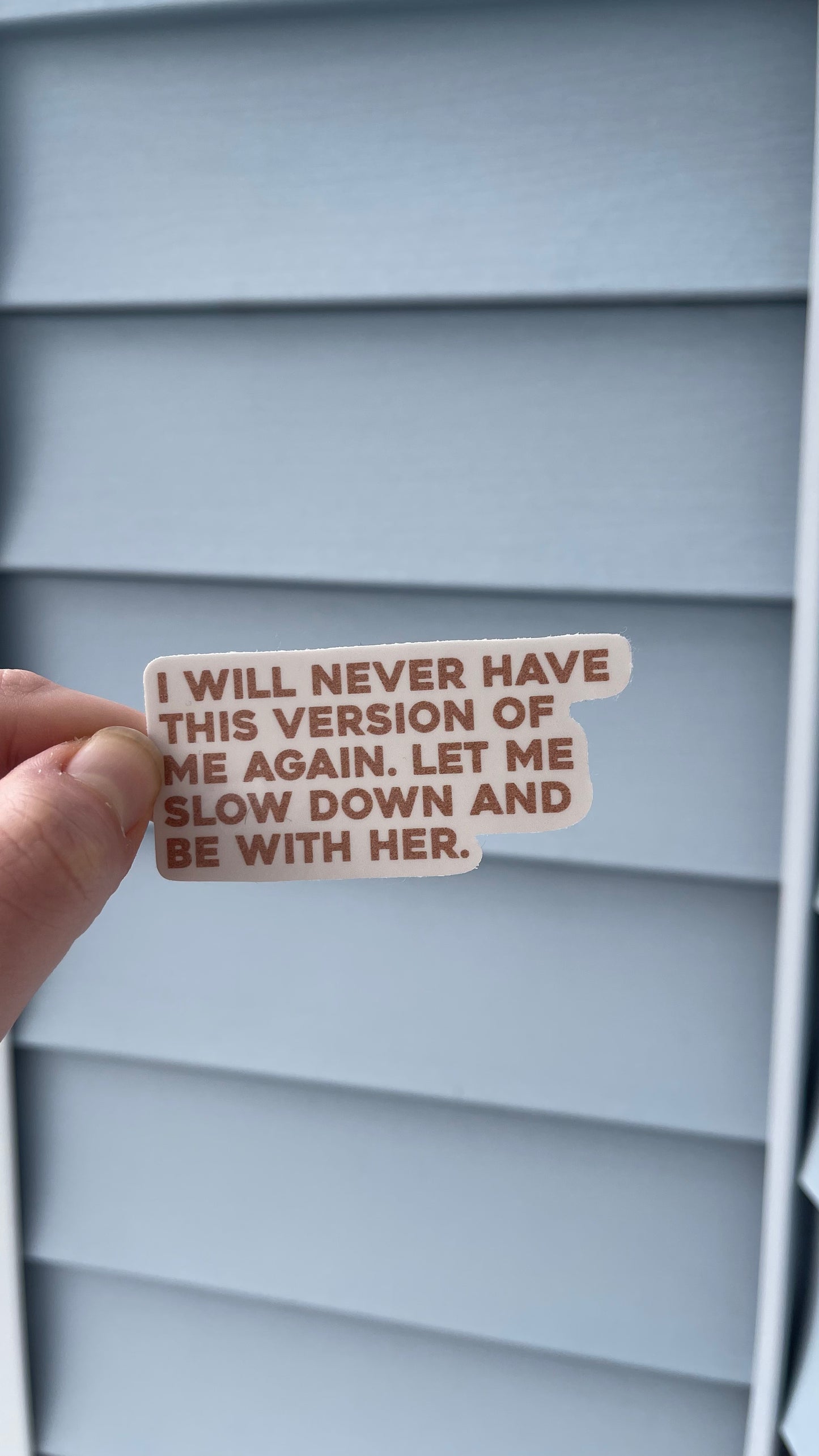 I will never have this version of me again. Let me slow down + be with her. - Sticker
