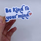 Be Kind To Your Mind - Sticker