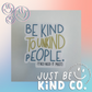 Be Kind To Unkind People, They Need It Most - CLEAR Sticker