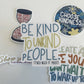 Be Kind To Unkind People, They Need It Most - CLEAR Sticker